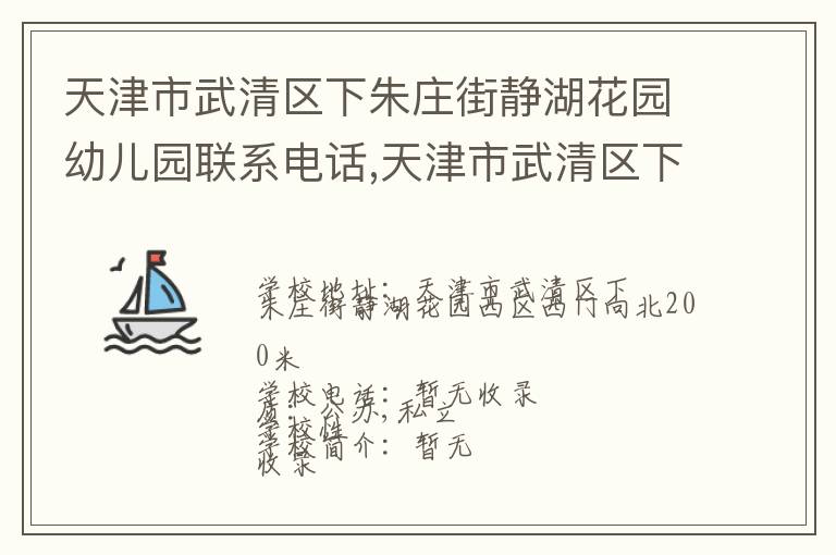 天津市武清区下朱庄街静湖花园幼儿园联系电话,天津市武清区下朱庄街静湖花园幼儿园地址,天津市武清区下朱庄街静湖花园幼儿园官网地址