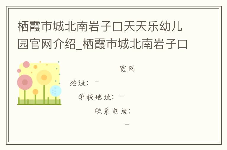 栖霞市城北南岩子口天天乐幼儿园官网介绍_栖霞市城北南岩子口天天乐幼儿园在哪学校地址_栖霞市城北南岩子口天天乐幼儿园联系方式电话_山东省学校名录