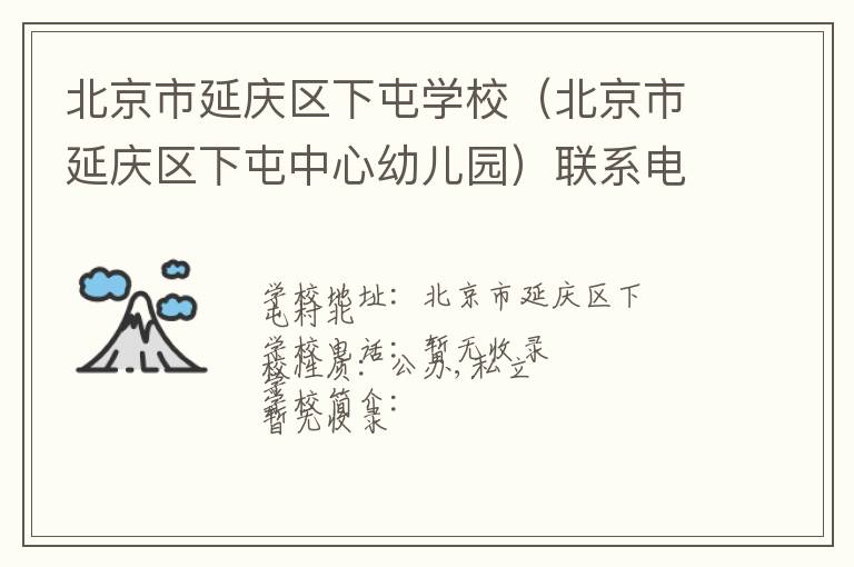 北京市延庆区下屯学校（北京市延庆区下屯中心幼儿园）联系电话,北京市延庆区下屯学校（北京市延庆区下屯中心幼儿园）地址,北京市延庆区下屯学校（北京市延庆区下屯中心幼儿园）官网地址