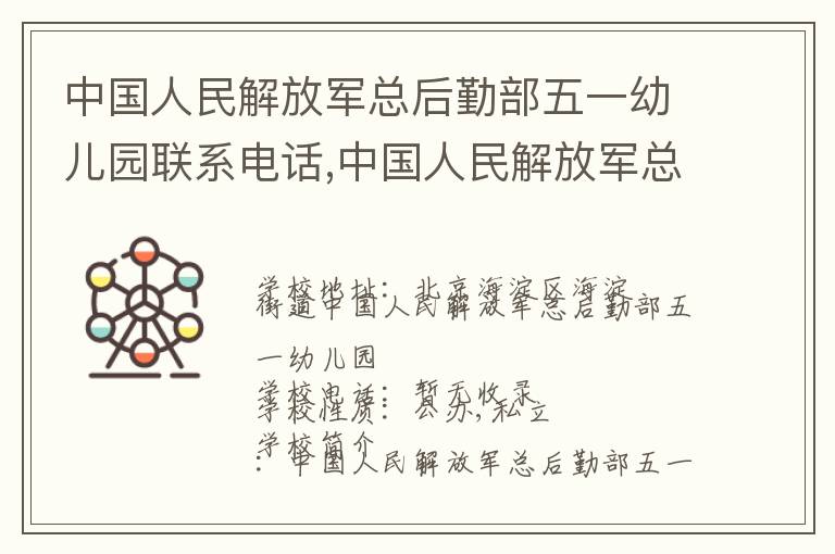 中国人民解放军总后勤部五一幼儿园联系电话,中国人民解放军总后勤部五一幼儿园地址,中国人民解放军总后勤部五一幼儿园官网地址