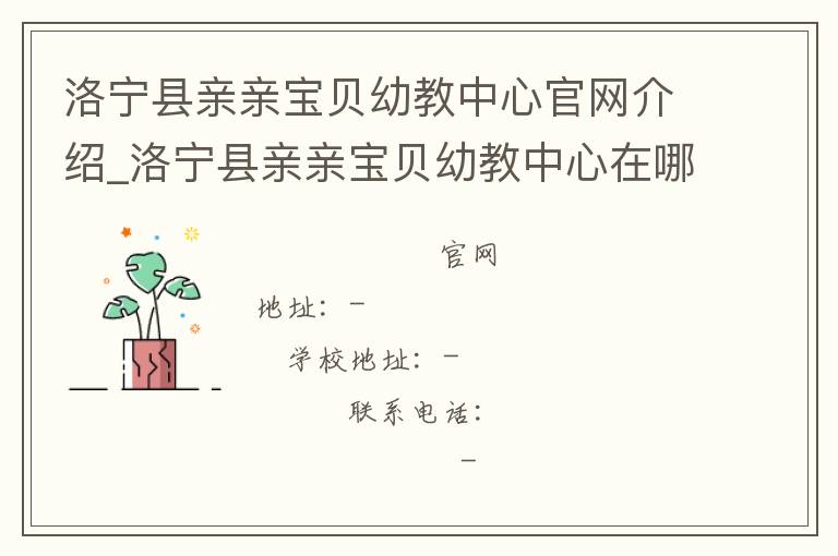 洛宁县亲亲宝贝幼教中心官网介绍_洛宁县亲亲宝贝幼教中心在哪学校地址_洛宁县亲亲宝贝幼教中心联系方式电话_河南省学校名录