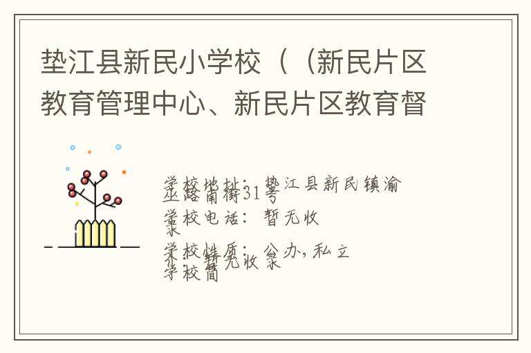 垫江县新民小学校（（新民片区教育管理中心、新民片区教育督导办公室））联系电话,垫江县新民小学校（（新民片区教育管理中心、新民片区教育督导办公室））地址,垫江县新民小学校（（新民片区教育管理中心、新民片