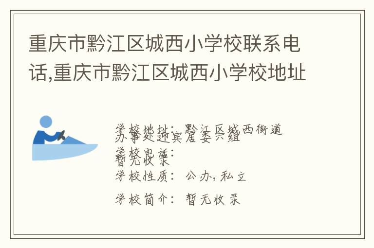 重庆市黔江区城西小学校联系电话,重庆市黔江区城西小学校地址,重庆市黔江区城西小学校官网地址