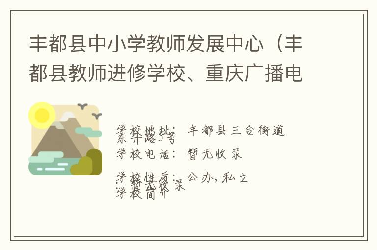 丰都县中小学教师发展中心（丰都县教师进修学校、重庆广播电视大学丰都县工作站、丰都县教育科学研究所）联系电话,丰都县中小学教师发展中心（丰都县教师进修学校、重庆广播电视大学丰都县工作站、丰都县教育科学研