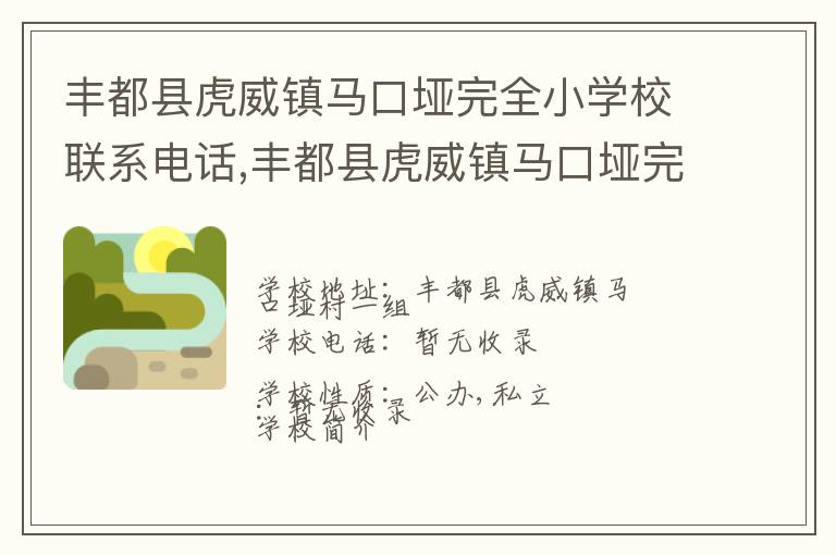 丰都县虎威镇马口垭完全小学校联系电话,丰都县虎威镇马口垭完全小学校地址,丰都县虎威镇马口垭完全小学校官网地址