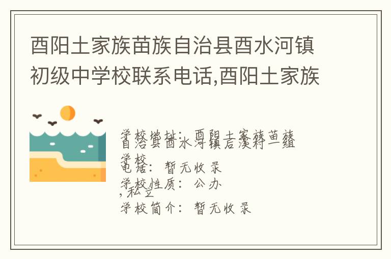 酉阳土家族苗族自治县酉水河镇初级中学校联系电话,酉阳土家族苗族自治县酉水河镇初级中学校地址,酉阳土家族苗族自治县酉水河镇初级中学校官网地址