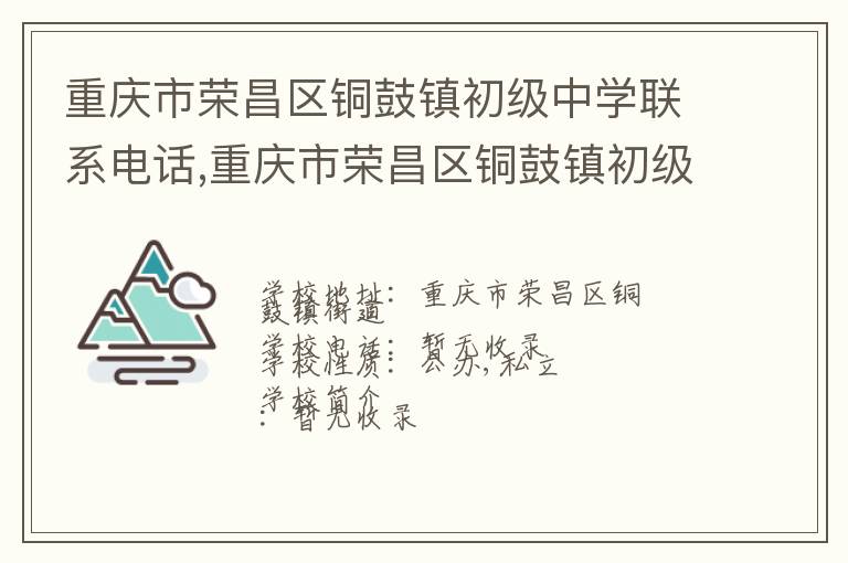 重庆市荣昌区铜鼓镇初级中学联系电话,重庆市荣昌区铜鼓镇初级中学地址,重庆市荣昌区铜鼓镇初级中学官网地址